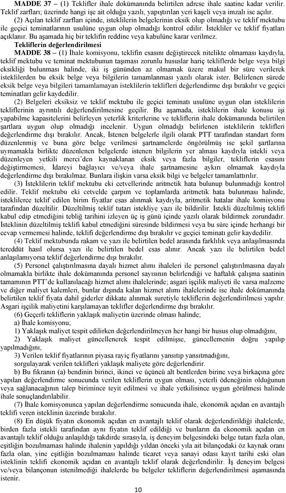 İstekliler ve teklif fiyatları açıklanır. Bu aşamada hiç bir teklifin reddine veya kabulüne karar verilmez.