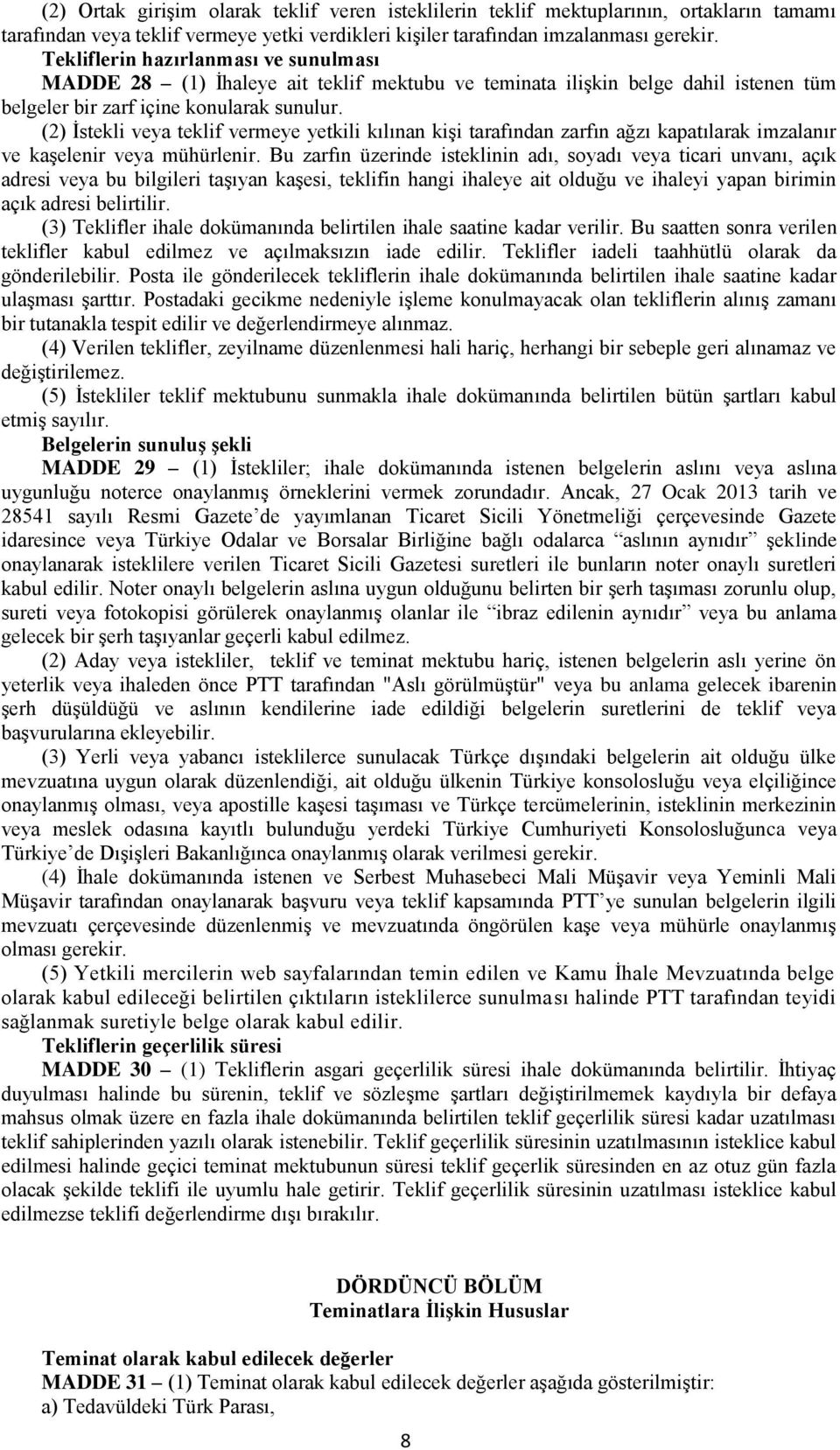 (2) İstekli veya teklif vermeye yetkili kılınan kişi tarafından zarfın ağzı kapatılarak imzalanır ve kaşelenir veya mühürlenir.