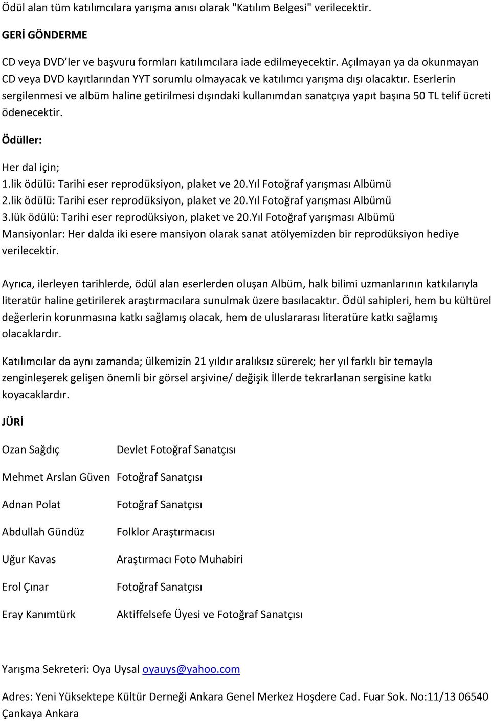 Eserlerin sergilenmesi ve albüm haline getirilmesi dışındaki kullanımdan sanatçıya yapıt başına 50 TL telif ücreti ödenecektir. Ödüller: Her dal için; 1.