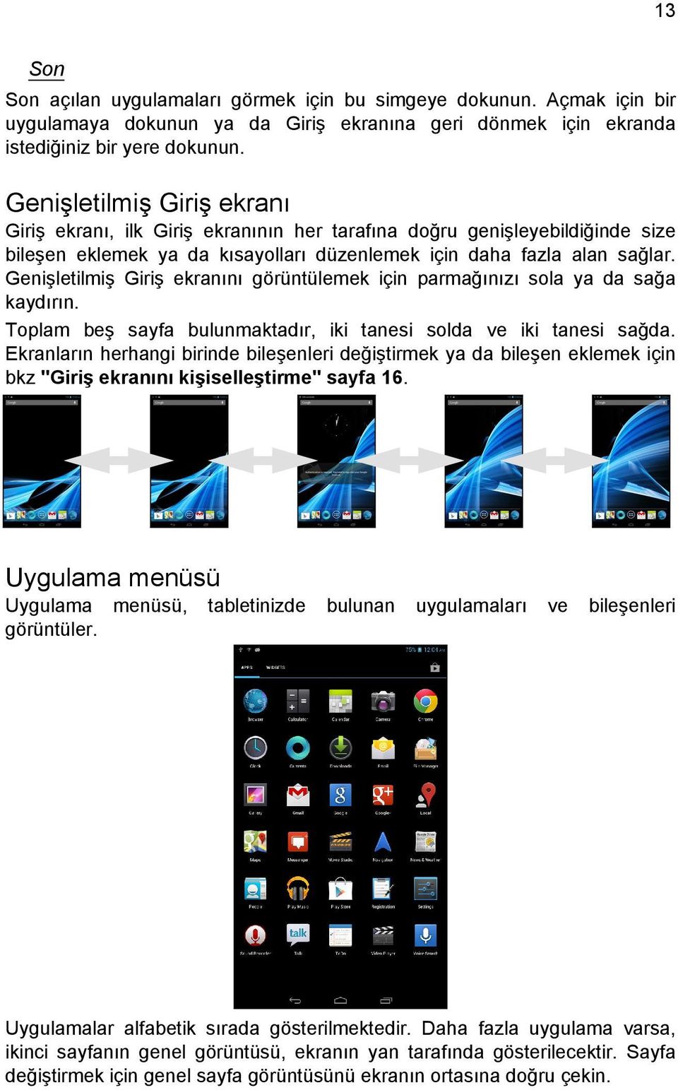 Genişletilmiş Giriş ekranını görüntülemek için parmağınızı sola ya da sağa kaydırın. Toplam beş sayfa bulunmaktadır, iki tanesi solda ve iki tanesi sağda.