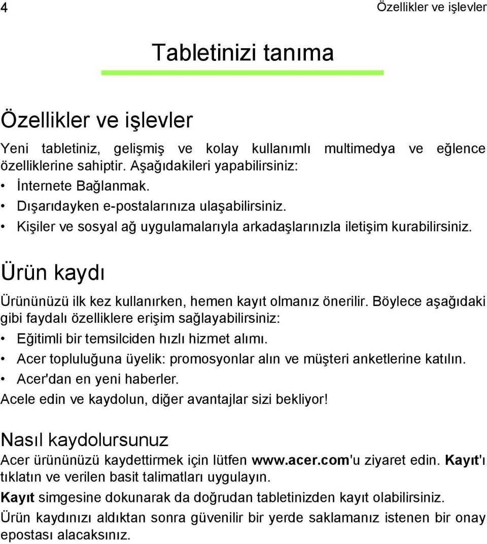 Ürün kaydı Ürününüzü ilk kez kullanırken, hemen kayıt olmanız önerilir. Böylece aşağıdaki gibi faydalı özelliklere erişim sağlayabilirsiniz: Eğitimli bir temsilciden hızlı hizmet alımı.