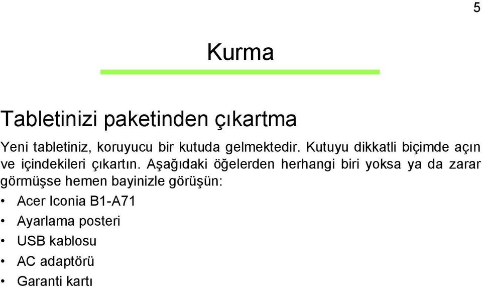 Aşağıdaki öğelerden herhangi biri yoksa ya da zarar görmüşse hemen