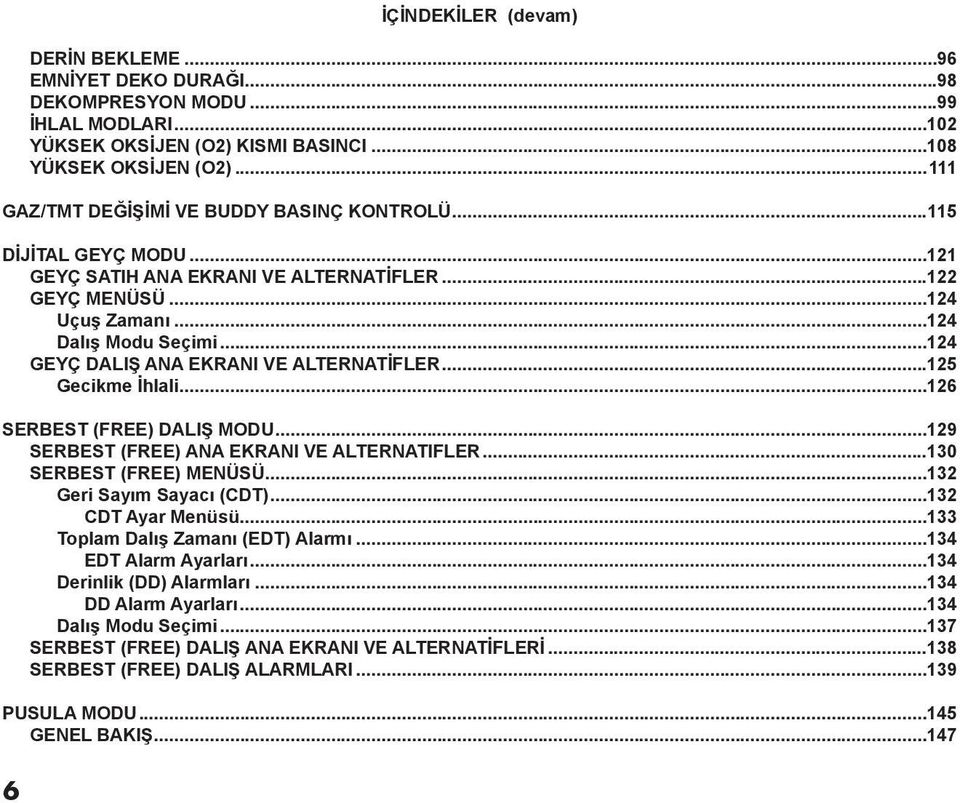 ..124 GEYÇ DALIŞ ANA EKRANI VE ALTERNATİFLER...125 Gecikme İhlali...126 SERBEST (FREE) DALIŞ MODU...129 SERBEST (FREE) ANA EKRANI VE ALTERNATIFLER...130 SERBEST (FREE) MENÜSÜ.