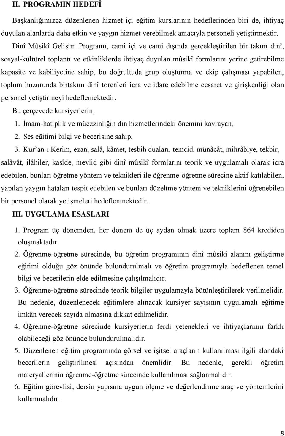 kabiliyetine sahip, bu doğrultuda grup oluşturma ve ekip çalışması yapabilen, toplum huzurunda birtakım dinî törenleri icra ve idare edebilme cesaret ve girişkenliği olan personel yetiştirmeyi