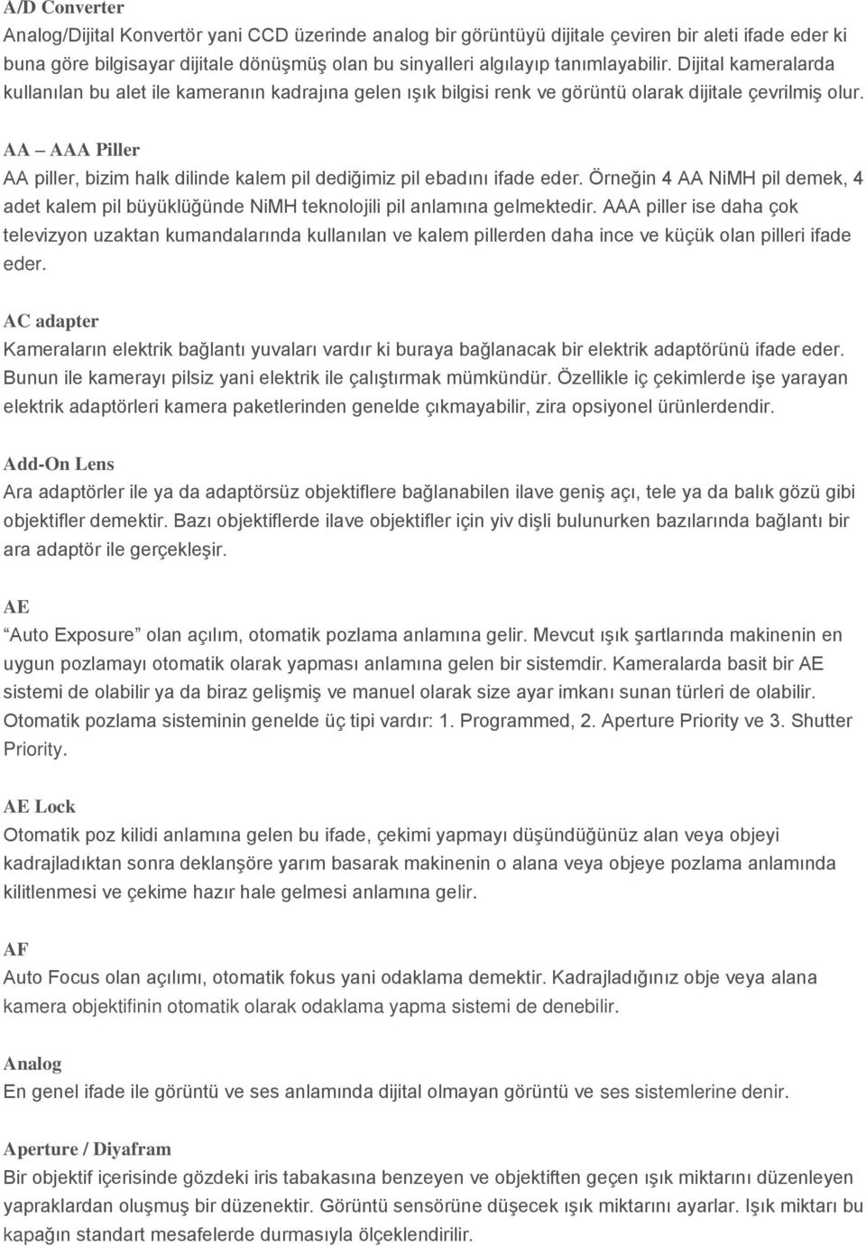 AA AAA Piller AA piller, bizim halk dilinde kalem pil dediğimiz pil ebadını ifade eder. Örneğin 4 AA NiMH pil demek, 4 adet kalem pil büyüklüğünde NiMH teknolojili pil anlamına gelmektedir.