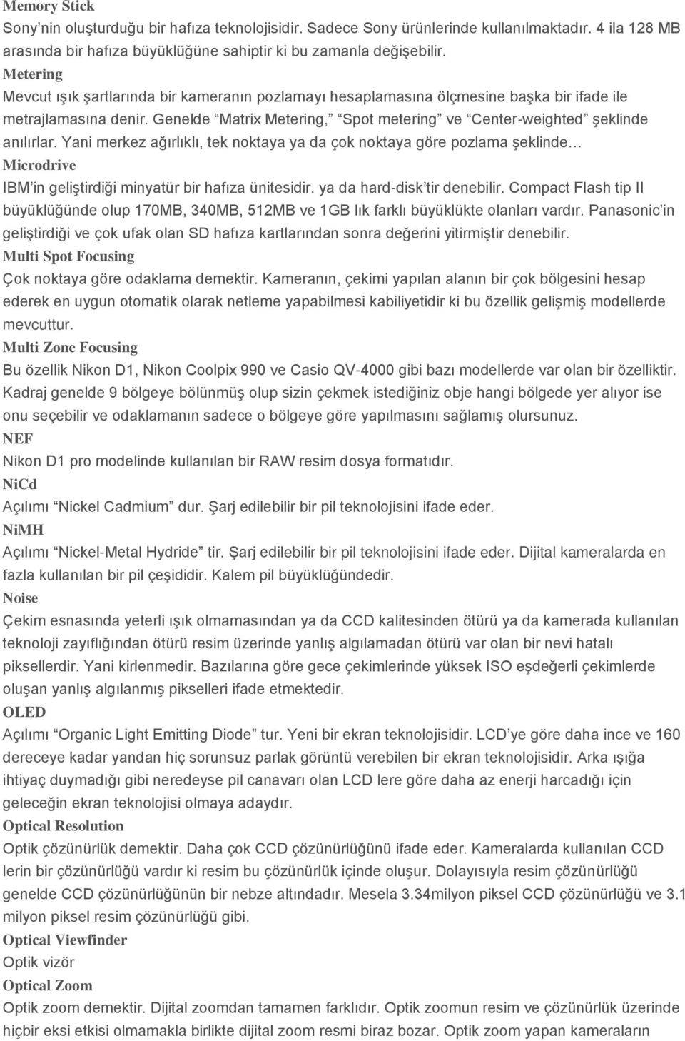 Yani merkez ağırlıklı, tek noktaya ya da çok noktaya göre pozlama şeklinde Microdrive IBM in geliştirdiği minyatür bir hafıza ünitesidir. ya da hard-disk tir denebilir.