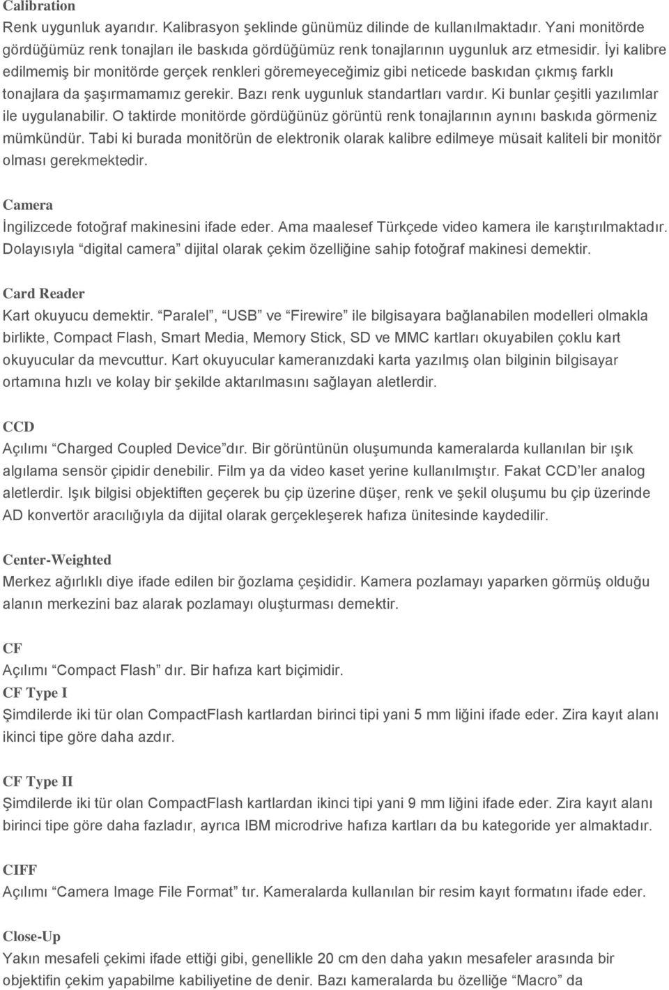 Ki bunlar çeşitli yazılımlar ile uygulanabilir. O taktirde monitörde gördüğünüz görüntü renk tonajlarının aynını baskıda görmeniz mümkündür.