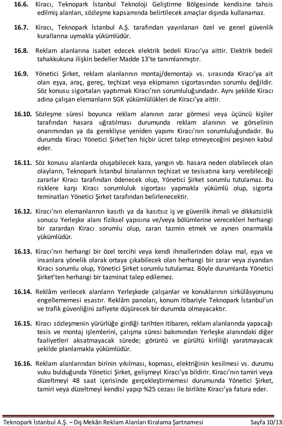 Elektrik bedeli tahakkukuna ilişkin bedeller Madde 13 te tanımlanmıştır. 16.9. Yönetici Şirket, reklam alanlarının montaj/demontajı vs.