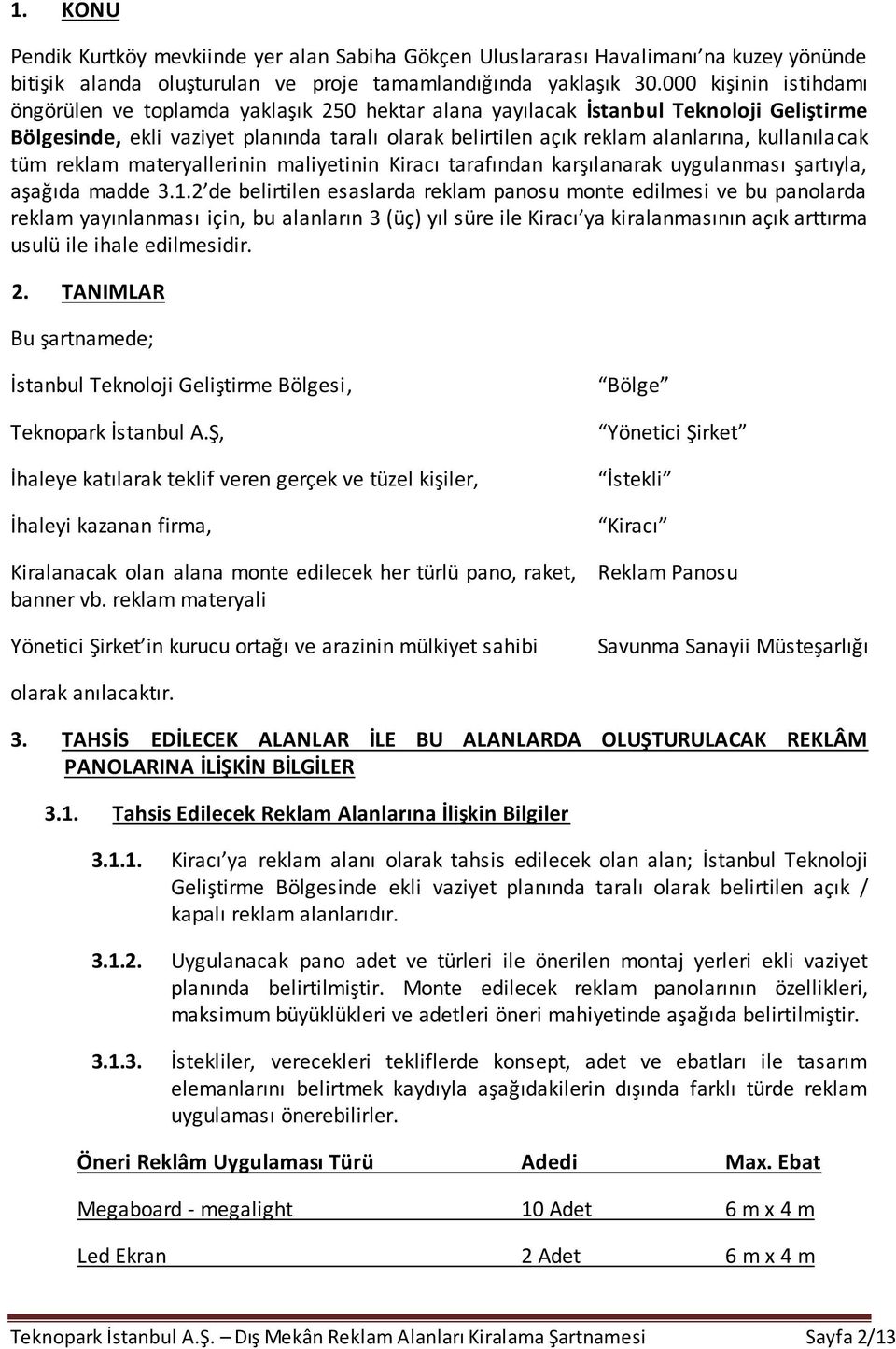 kullanılacak tüm reklam materyallerinin maliyetinin Kiracı tarafından karşılanarak uygulanması şartıyla, aşağıda madde 3.1.