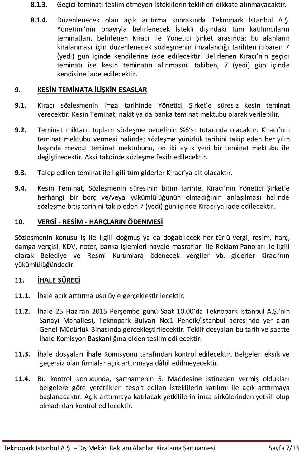 tarihten itibaren 7 (yedi) gün içinde kendilerine iade edilecektir. Belirlenen Kiracı nın geçici teminatı ise kesin teminatın alınmasını takiben, 7 (yedi) gün içinde kendisine iade edilecektir. 9.