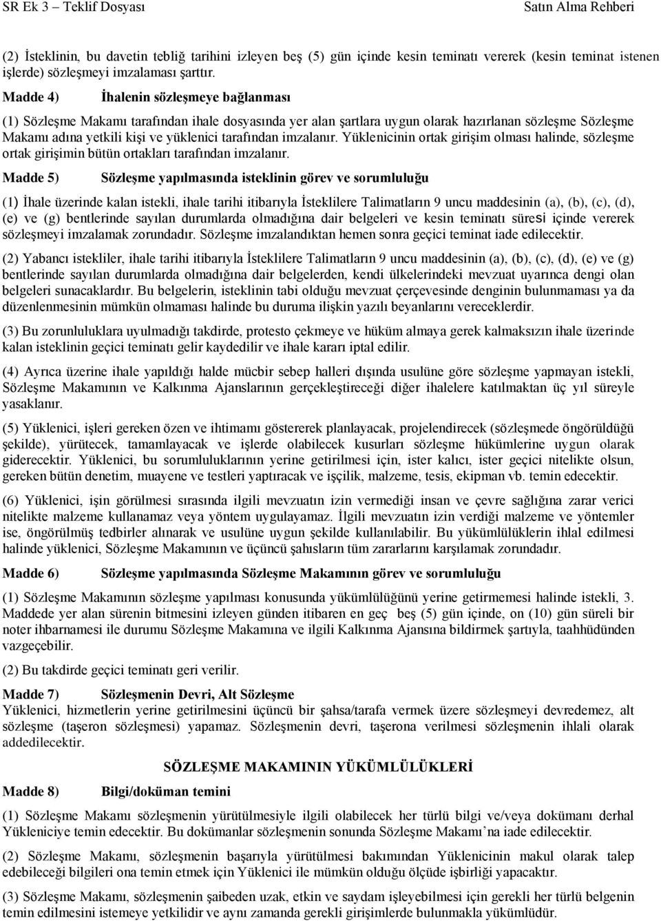 imzalanır. Yüklenicinin ortak girişim olması halinde, sözleşme ortak girişimin bütün ortakları tarafından imzalanır.