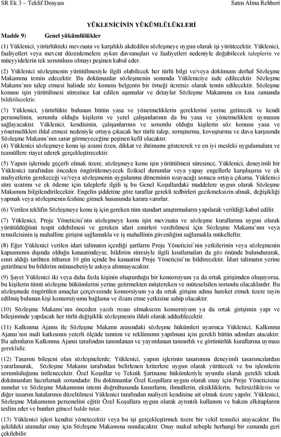 (2) Yüklenici sözleşmenin yürütülmesiyle ilgili olabilecek her türlü bilgi ve/veya dokümanı derhal Sözleşme Makamına temin edecektir. Bu dokümanlar sözleşmenin sonunda Yükleniciye iade edilecektir.