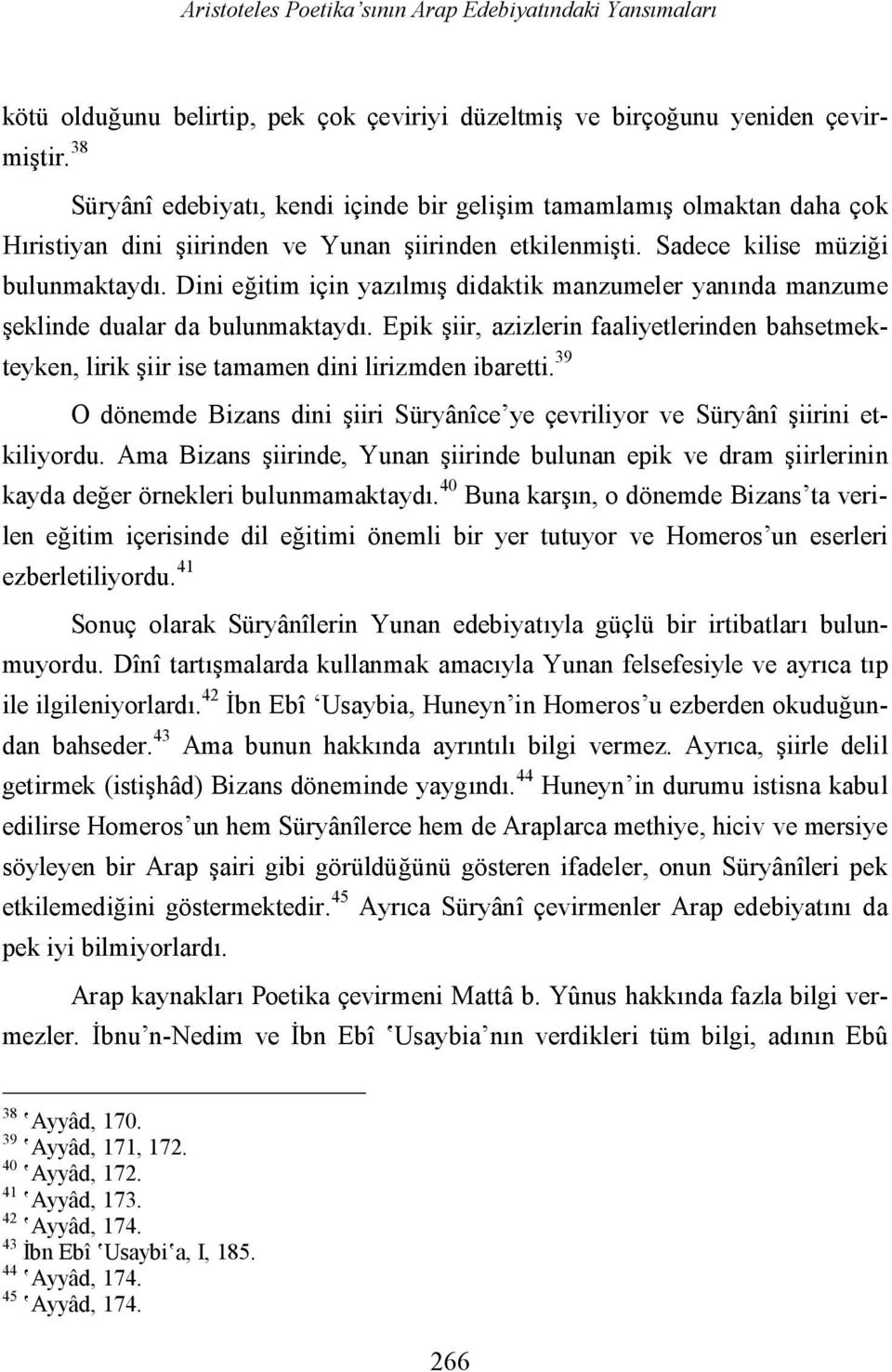 Dini eğitim için yazılmış didaktik manzumeler yanında manzume şeklinde dualar da bulunmaktaydı. Epik şiir, azizlerin faaliyetlerinden bahsetmekteyken, lirik şiir ise tamamen dini lirizmden ibaretti.