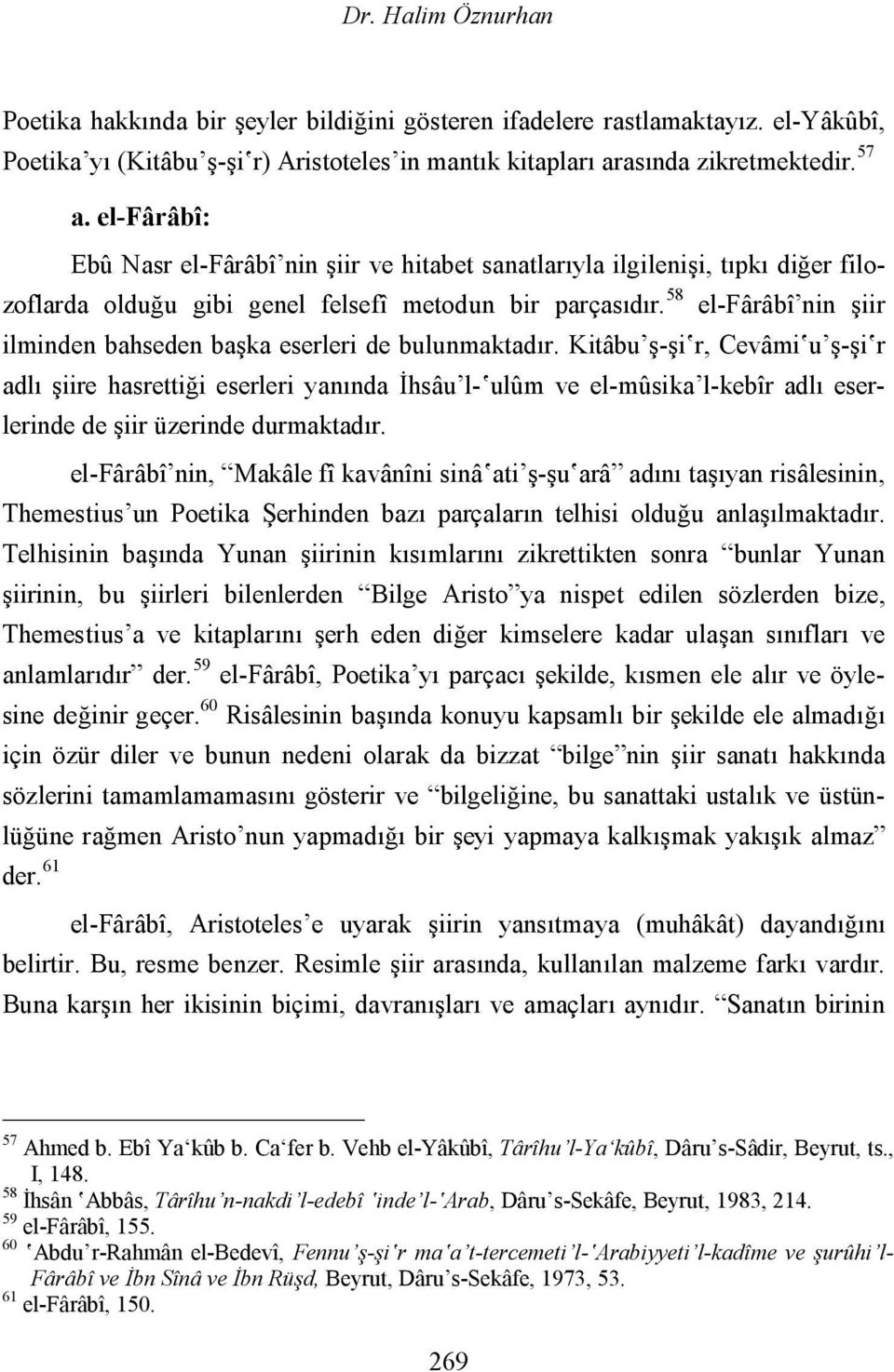 el-fârâbî: Ebû Nasr el-fârâbî nin şiir ve hitabet sanatlarıyla ilgilenişi, tıpkı diğer filozoflarda olduğu gibi genel felsefî metodun bir parçasıdır.