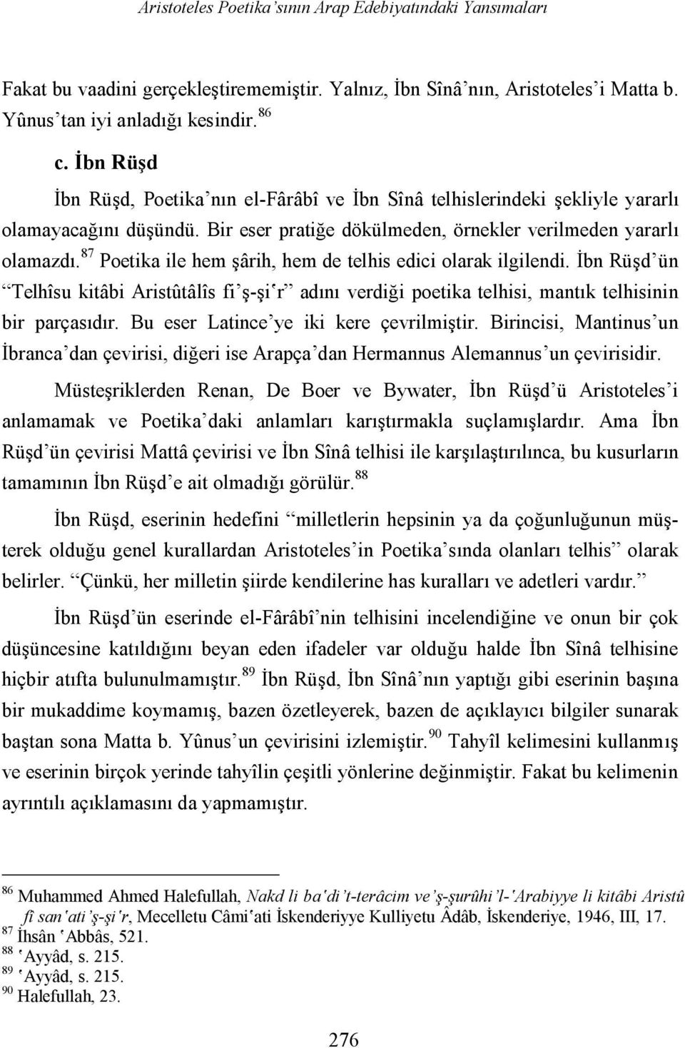 87 Poetika ile hem şârih, hem de telhis edici olarak ilgilendi. İbn Rüşd ün Telhîsu kitâbi Aristûtâlîs fi ş-şi r adını verdiği poetika telhisi, mantık telhisinin bir parçasıdır.