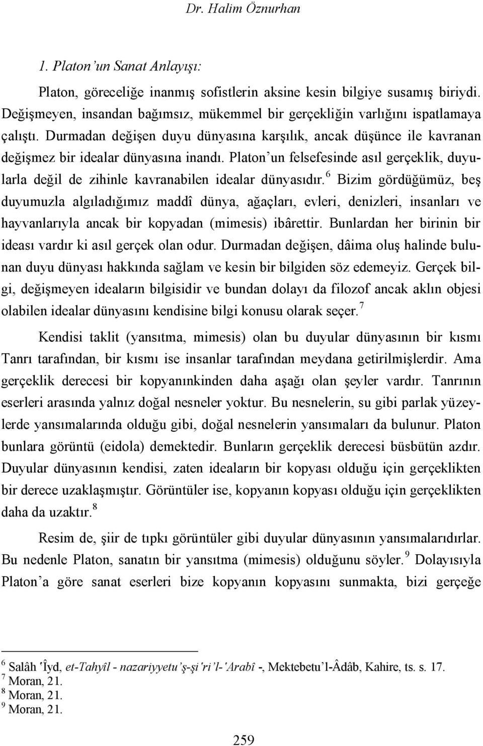 Platon un felsefesinde asıl gerçeklik, duyularla değil de zihinle kavranabilen idealar dünyasıdır.