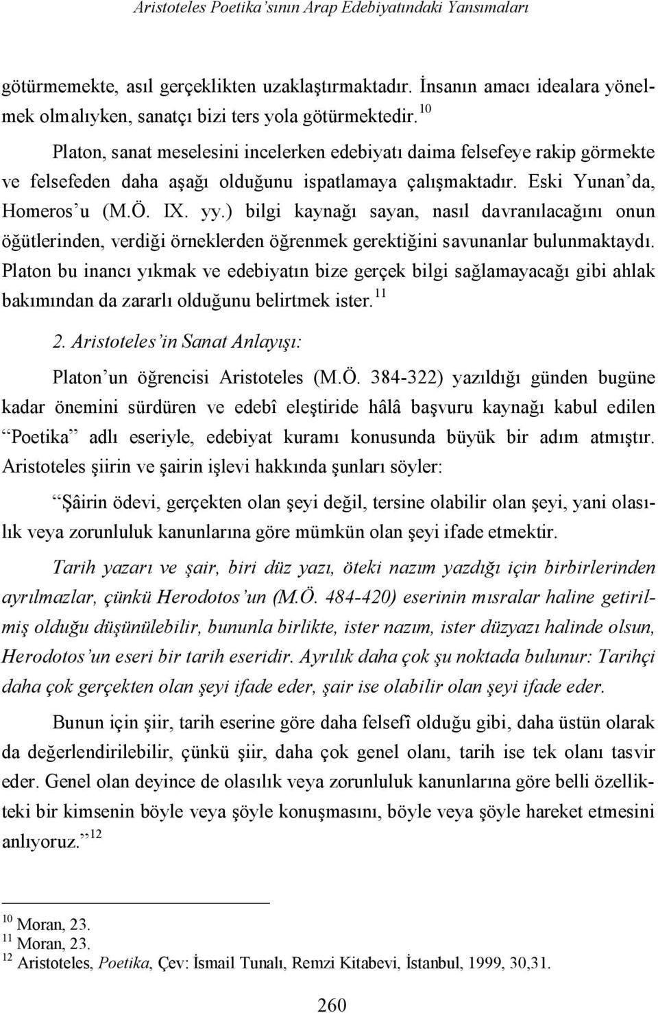 ) bilgi kaynağı sayan, nasıl davranılacağını onun öğütlerinden, verdiği örneklerden öğrenmek gerektiğini savunanlar bulunmaktaydı.