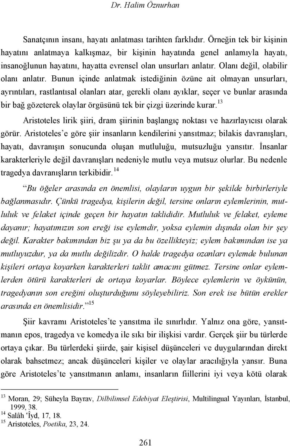 Bunun içinde anlatmak istediğinin özüne ait olmayan unsurları, ayrıntıları, rastlantısal olanları atar, gerekli olanı ayıklar, seçer ve bunlar arasında bir bağ gözeterek olaylar örgüsünü tek bir