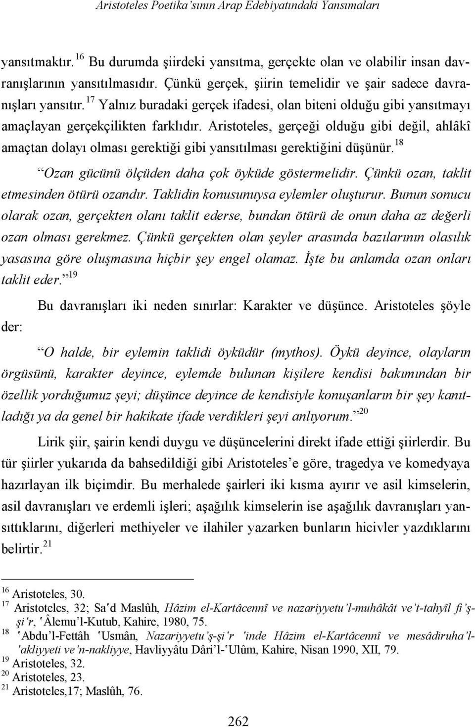 Aristoteles, gerçeği olduğu gibi değil, ahlâkî amaçtan dolayı olması gerektiği gibi yansıtılması gerektiğini düşünür. 18 Ozan gücünü ölçüden daha çok öyküde göstermelidir.