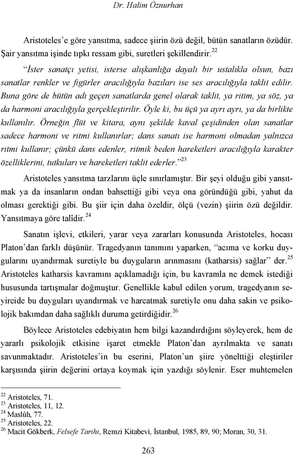 Buna göre de bütün adı geçen sanatlarda genel olarak taklit, ya ritim, ya söz, ya da harmoni aracılığıyla gerçekleştirilir. Öyle ki, bu üçü ya ayrı ayrı, ya da birlikte kullanılır.