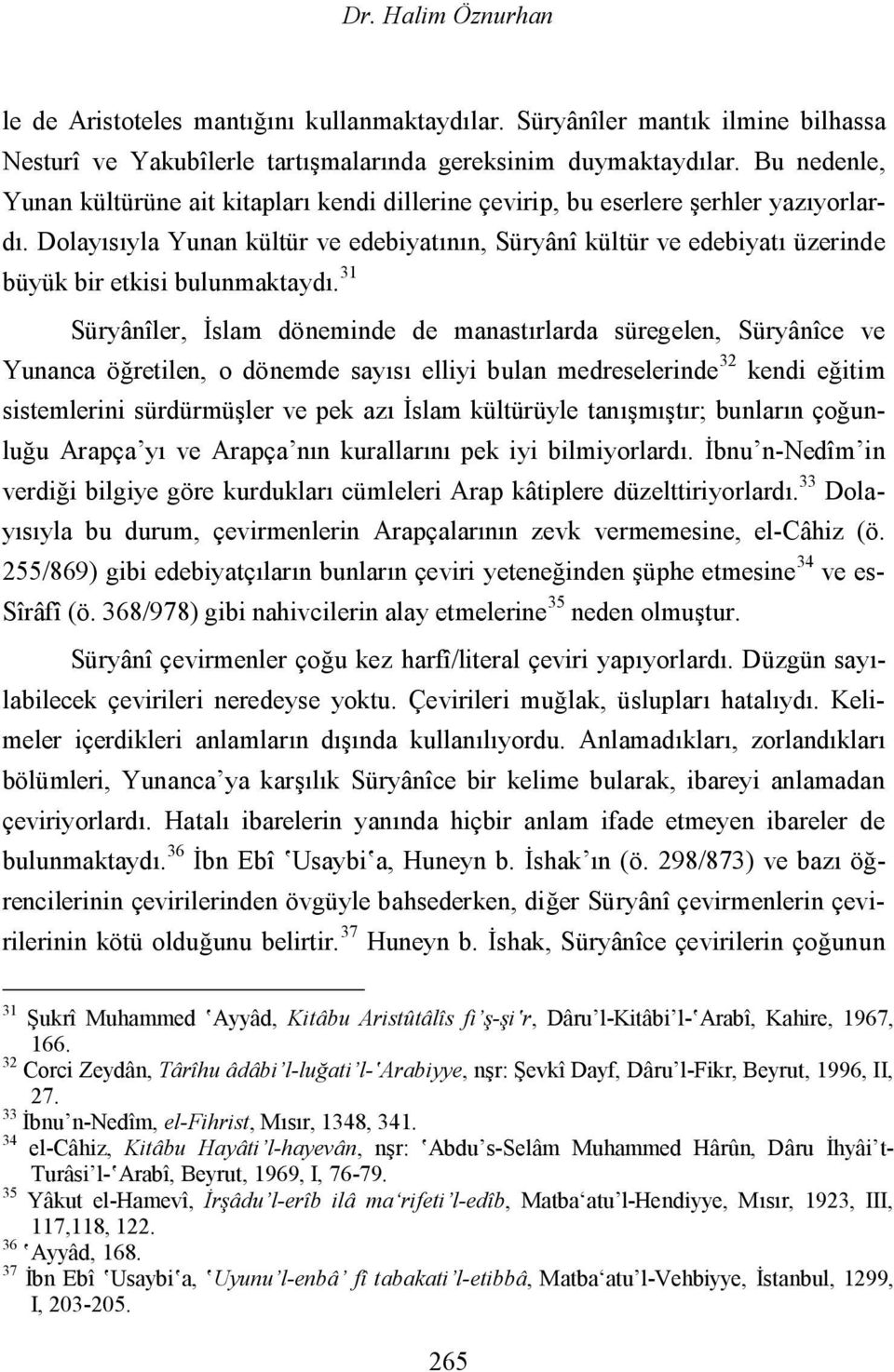 Dolayısıyla Yunan kültür ve edebiyatının, Süryânî kültür ve edebiyatı üzerinde büyük bir etkisi bulunmaktaydı.