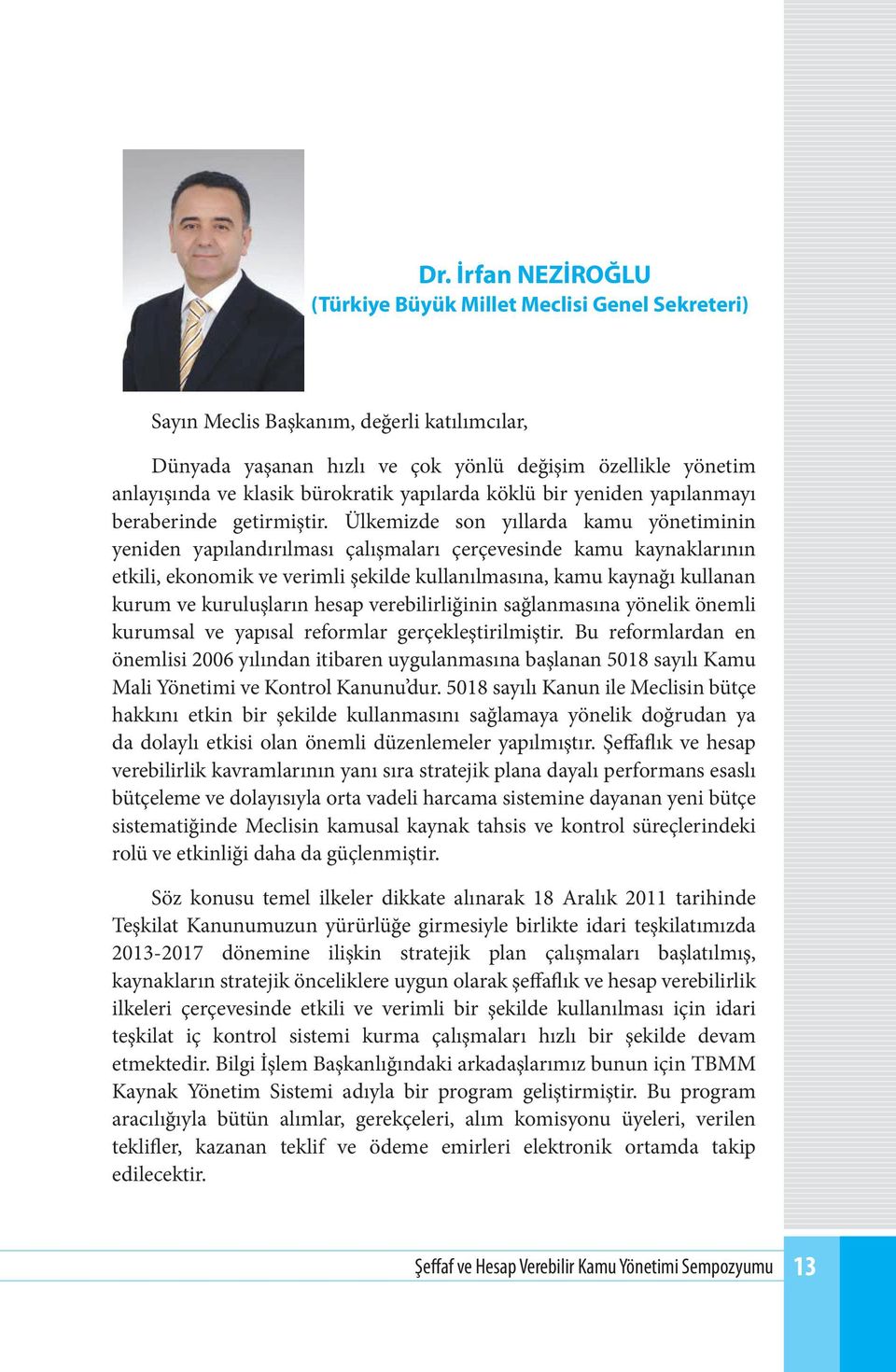 Ülkemizde son yıllarda kamu yönetiminin yeniden yapılandırılması çalışmaları çerçevesinde kamu kaynaklarının etkili, ekonomik ve verimli şekilde kullanılmasına, kamu kaynağı kullanan kurum ve