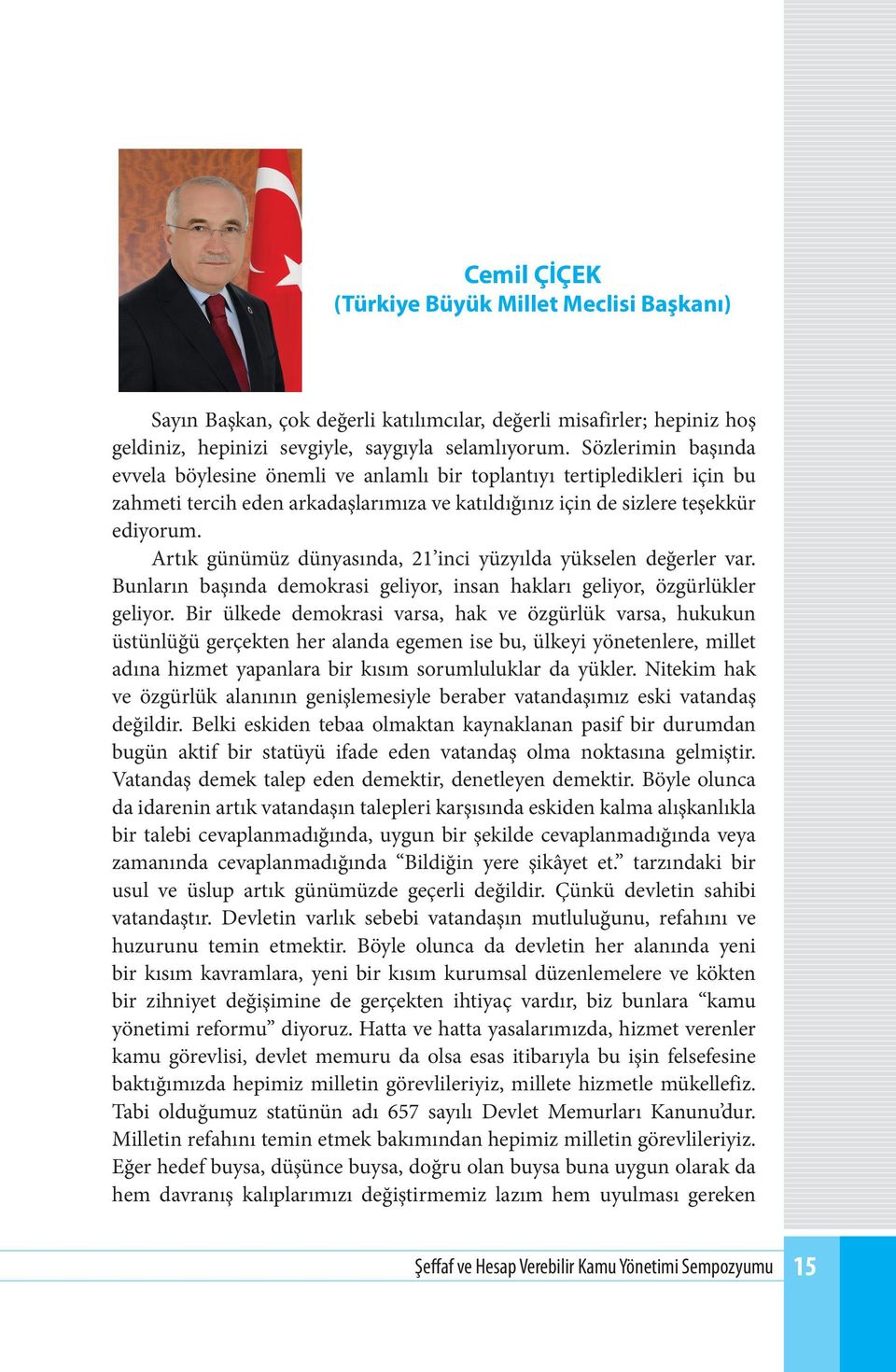 Artık günümüz dünyasında, 21 inci yüzyılda yükselen değerler var. Bunların başında demokrasi geliyor, insan hakları geliyor, özgürlükler geliyor.