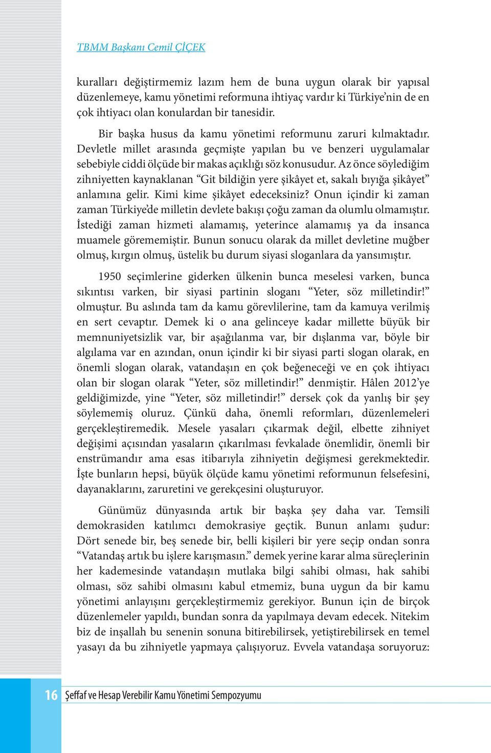 Az önce söylediğim zihniyetten kaynaklanan Git bildiğin yere şikâyet et, sakalı bıyığa şikâyet anlamına gelir. Kimi kime şikâyet edeceksiniz?