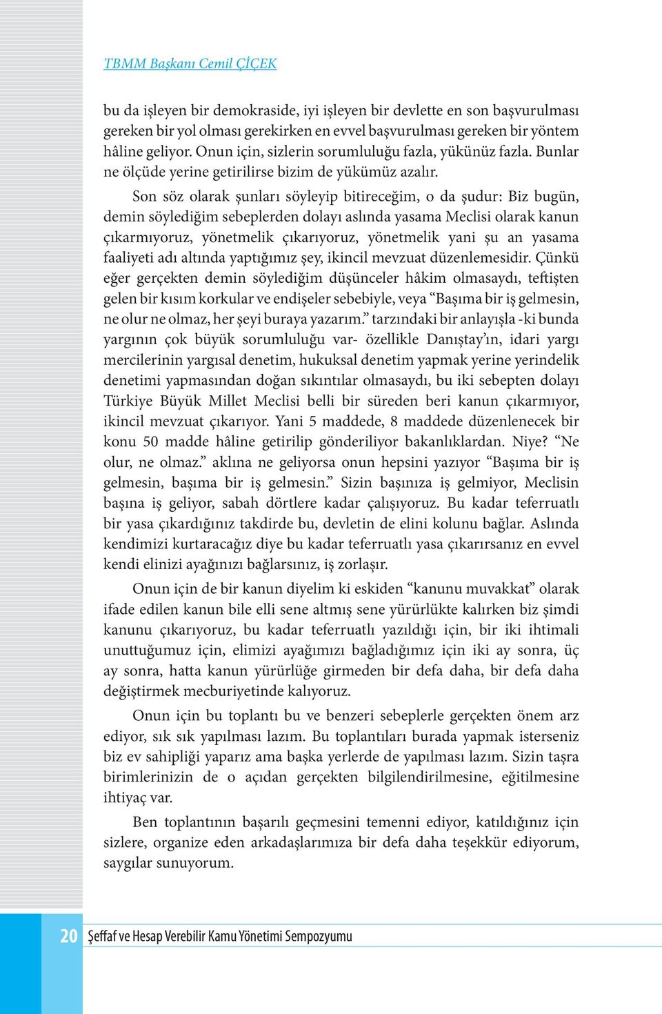 Son söz olarak şunları söyleyip bitireceğim, o da şudur: Biz bugün, demin söylediğim sebeplerden dolayı aslında yasama Meclisi olarak kanun çıkarmıyoruz, yönetmelik çıkarıyoruz, yönetmelik yani şu an