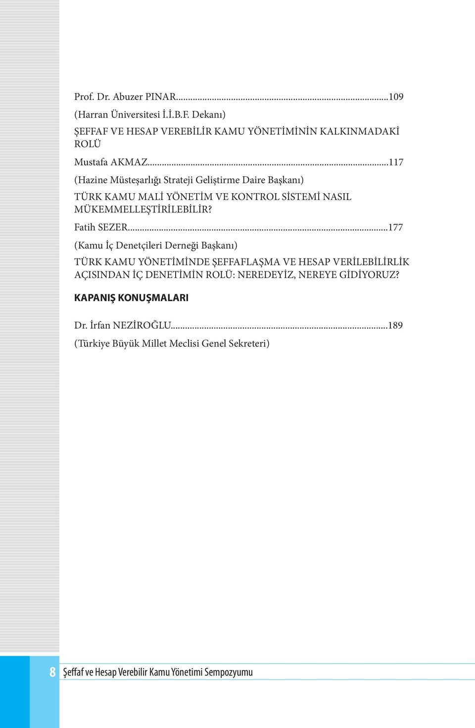 ..177 (Kamu İç Denetçileri Derneği Başkanı) TÜRK KAMU YÖNETİMİNDE ŞEFFAFLAŞMA VE HESAP VERİLEBİLİRLİK AÇISINDAN İÇ DENETİMİN ROLÜ: NEREDEYİZ, NEREYE