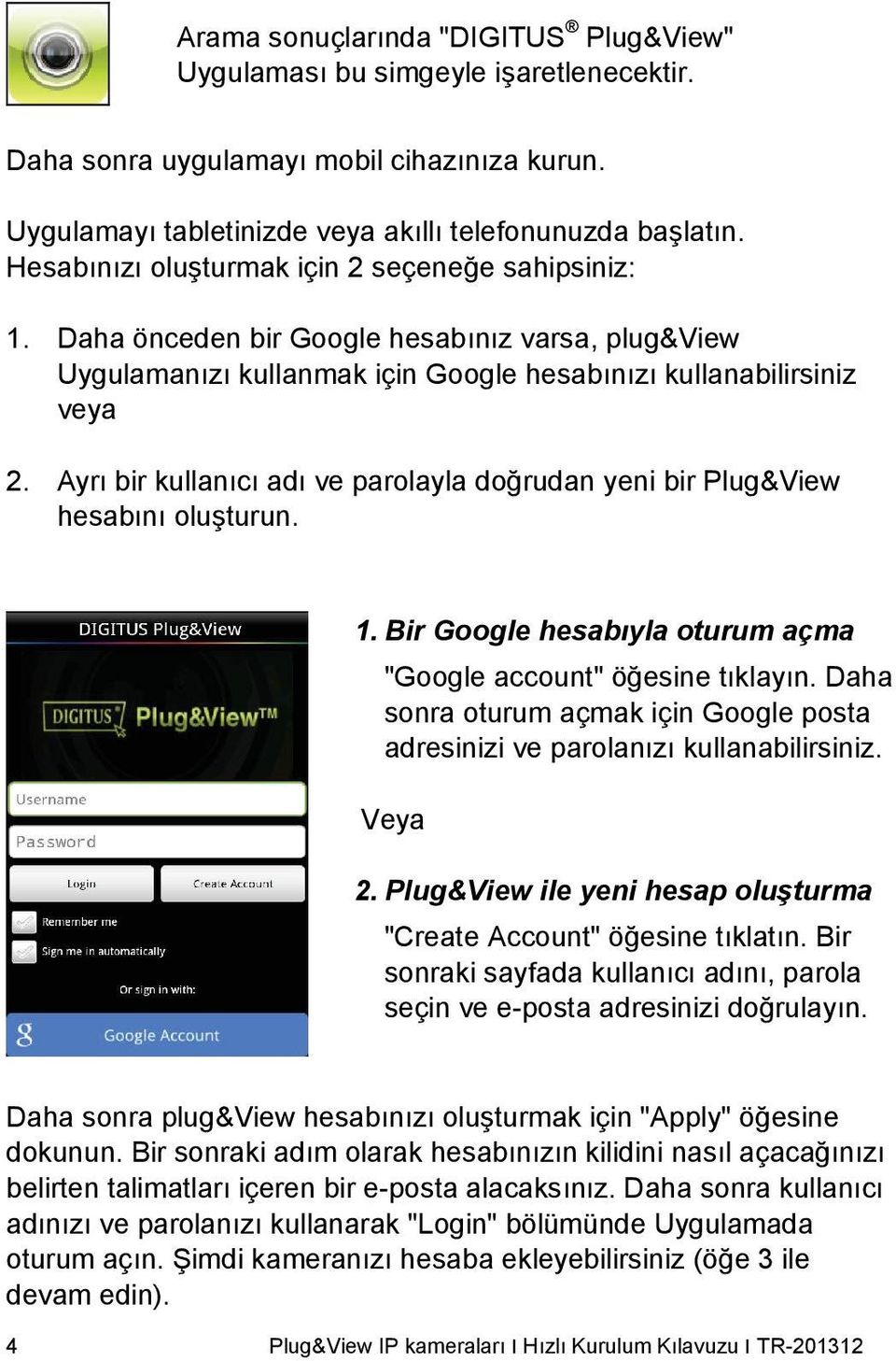 Ayrı bir kullanıcı adı ve parolayla doğrudan yeni bir Plug&View hesabını oluşturun. 1. Bir Google hesabıyla oturum açma "Google account" öğesine tıklayın.