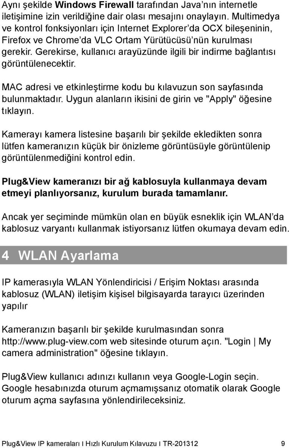 Gerekirse, kullanıcı arayüzünde ilgili bir indirme bağlantısı görüntülenecektir. MAC adresi ve etkinleştirme kodu bu kılavuzun son sayfasında bulunmaktadır.