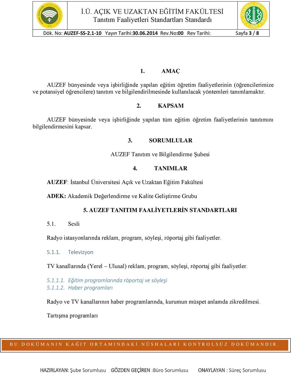 KAPSAM AUZEF bünyesinde veya işbirliğinde yapılan tüm eğitim öğretim faaliyetlerinin tanıtımını bilgilendirmesini kapsar. 3. SORUMLULAR AUZEF Tanıtım ve Bilgilendirme Şubesi 4.