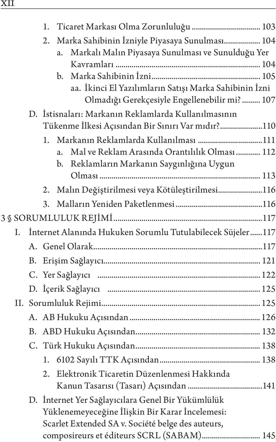 ...110 1. Markanın Reklamlarda Kullanılması...111 a. Mal ve Reklam Arasında Orantılılık Olması... 112 b. Reklamların Markanın Saygınlığına Uygun Olması... 113 2.