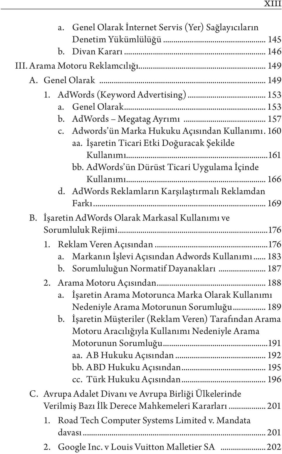 ..161 bb. AdWords ün Dürüst Ticari Uygulama İçinde Kullanımı... 166 d. AdWords Reklamların Karşılaştırmalı Reklamdan Farkı... 169 B. İşaretin AdWords Olarak Markasal Kullanımı ve Sorumluluk Rejimi.