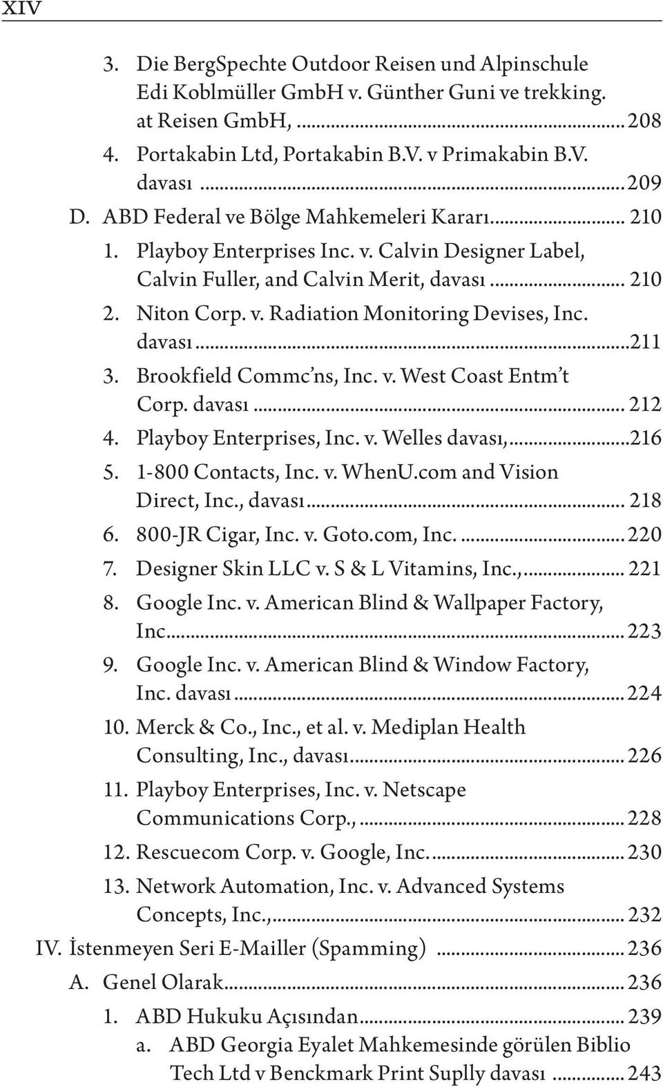 davası...211 3. Brookfield Commc ns, Inc. v. West Coast Entm t Corp. davası... 212 4. Playboy Enterprises, Inc. v. Welles davası,...216 5. 1-800 Contacts, Inc. v. WhenU.com and Vision Direct, Inc.