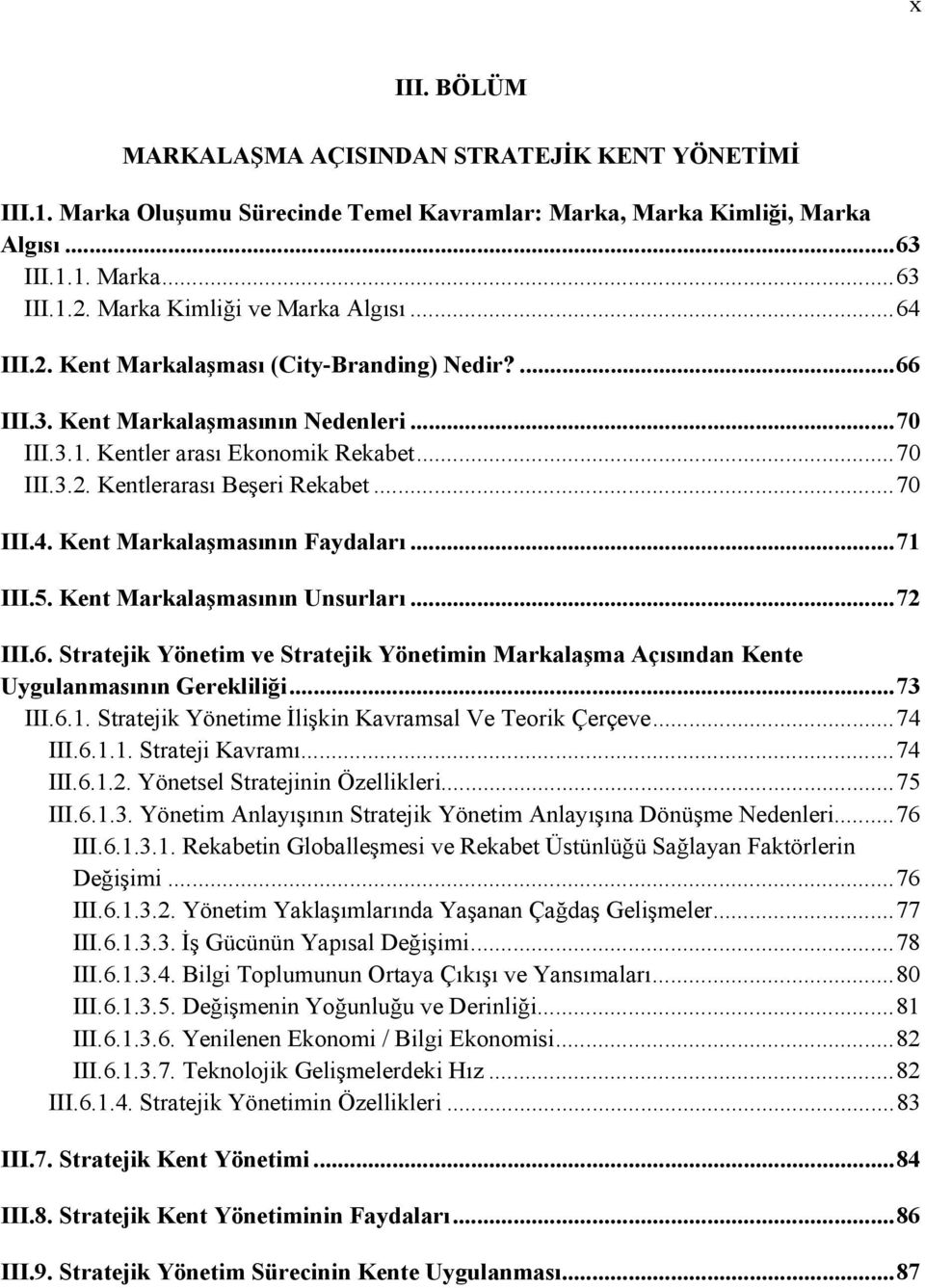 .. 70 III.4. Kent Markalaşmasının Faydaları... 71 III.5. Kent Markalaşmasının Unsurları... 72 III.6. Stratejik Yönetim ve Stratejik Yönetimin Markalaşma Açısından Kente Uygulanmasının Gerekliliği.