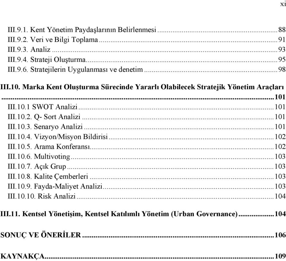 Q- Sort Analizi... 101 III.10.3. Senaryo Analizi... 101 III.10.4. Vizyon/Misyon Bildirisi... 102 III.10.5. Arama Konferansı... 102 III.10.6. Multivoting... 103 III.10.7. Açık Grup.