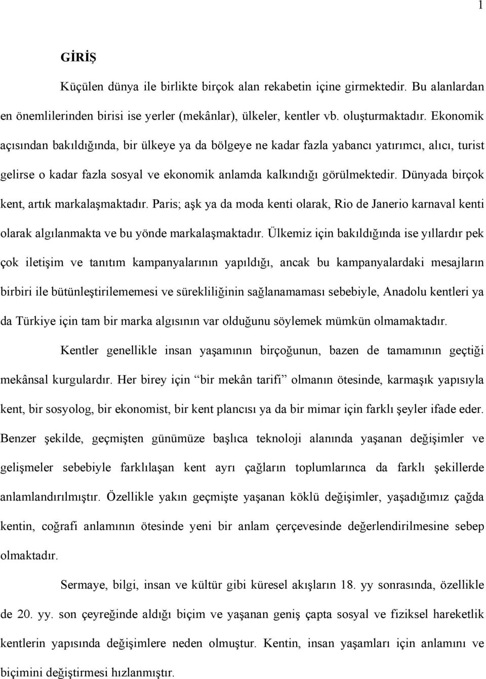 Dünyada birçok kent, artık markalaşmaktadır. Paris; aşk ya da moda kenti olarak, Rio de Janerio karnaval kenti olarak algılanmakta ve bu yönde markalaşmaktadır.