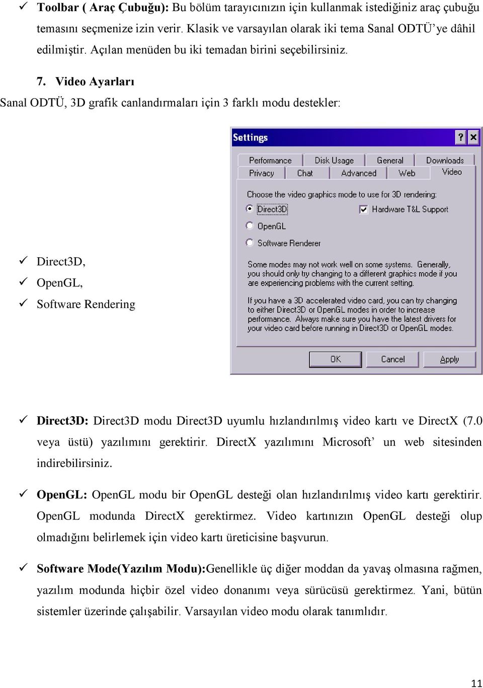 Video Ayarları Sanal ODTÜ, 3D grafik canlandırmaları için 3 farklı modu destekler: Direct3D, OpenGL, Software Rendering Direct3D: Direct3D modu Direct3D uyumlu hızlandırılmış video kartı ve DirectX
