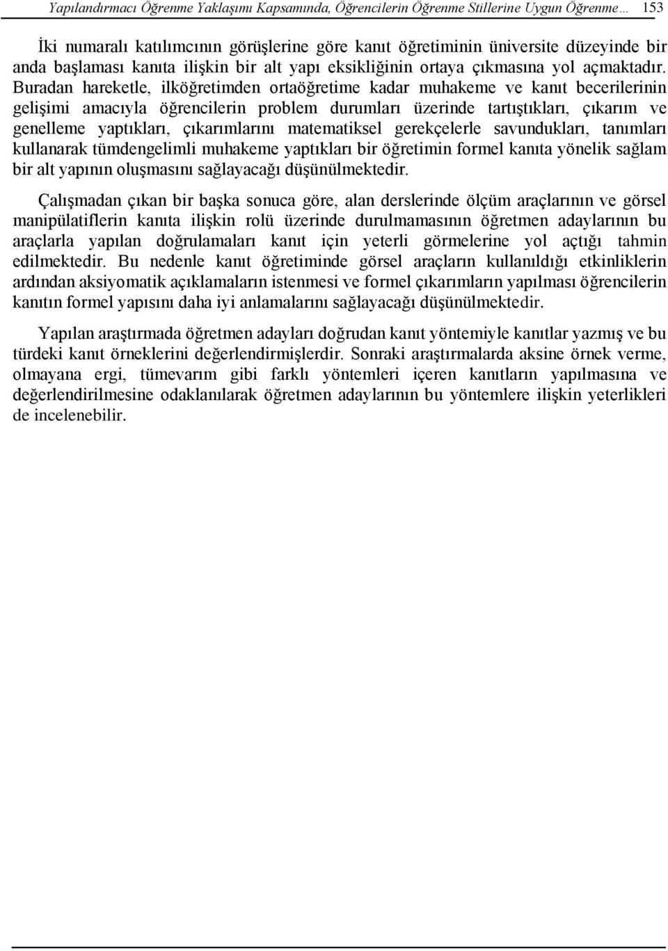 Buradan hareketle, ilköğretimden ortaöğretime kadar muhakeme ve kanıt becerilerinin gelişimi amacıyla öğrencilerin problem durumları üzerinde tartıştıkları, çıkarım ve genelleme yaptıkları,