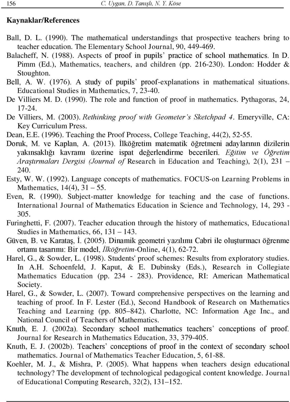 London: Hodder & Stoughton. Bell, A. W. (1976). A study of pupils proof-explanations in mathematical situations. Educational Studies in Mathematics, 7, 23-40. De Villiers M. D. (1990).