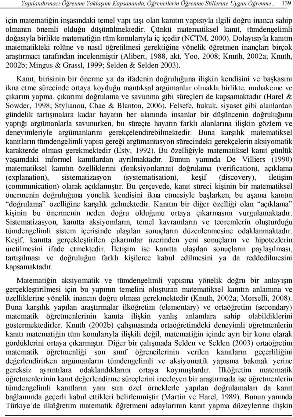 Dolayısıyla kanıtın matematikteki rolüne ve nasıl öğretilmesi gerektiğine yönelik öğretmen inançları birçok araştırmacı tarafından incelenmiştir (Alibert, 1988, akt.