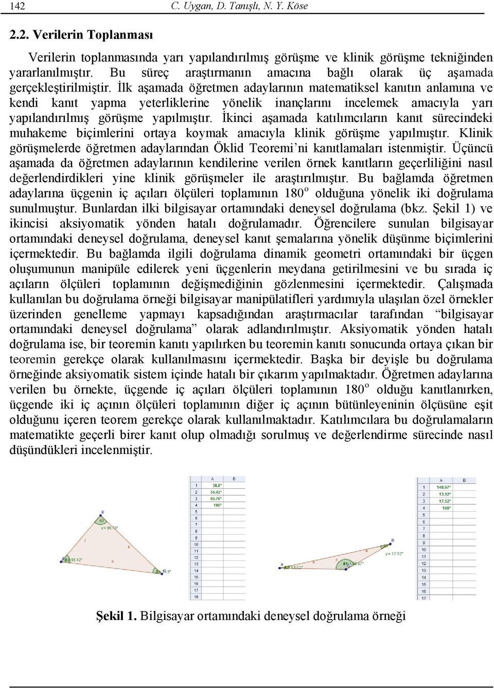 İlk aşamada öğretmen adaylarının matematiksel kanıtın anlamına ve kendi kanıt yapma yeterliklerine yönelik inançlarını incelemek amacıyla yarı yapılandırılmış görüşme yapılmıştır.