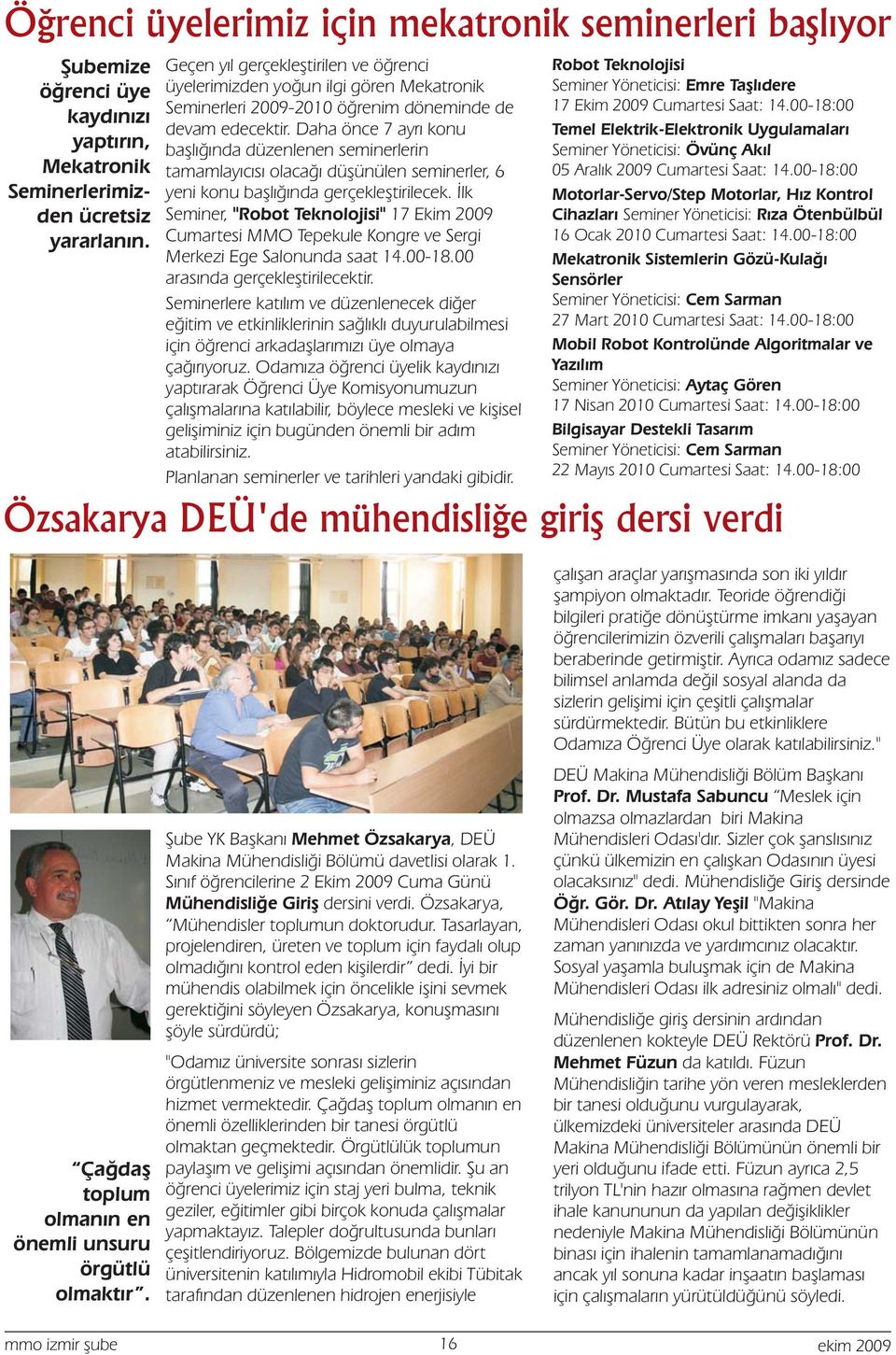 Daha önce 7 ayrı konu başlığında düzenlenen seminerlerin tamamlayıcısı olacağı düşünülen seminerler, 6 yeni konu başlığında gerçekleştirilecek.