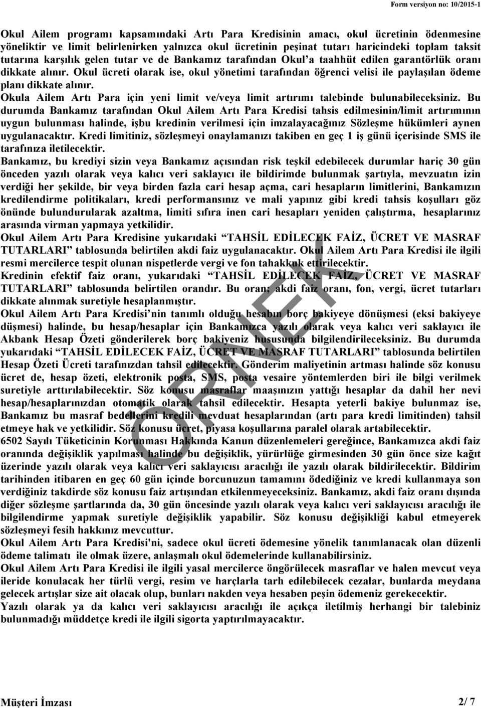 Okul ücreti olarak ise, okul yönetimi tarafından öğrenci velisi ile paylaşılan ödeme planı dikkate alınır. Okula Ailem Artı Para için yeni limit ve/veya limit artırımı talebinde bulunabileceksiniz.