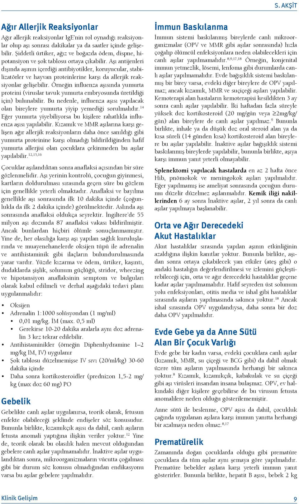 Aşı antijenleri dışında aşının içerdiği antibiyotikler, koruyucular, stabilizatörler ve hayvan proteinlerine karşı da allerjik reaksiyonlar gelişebilir.