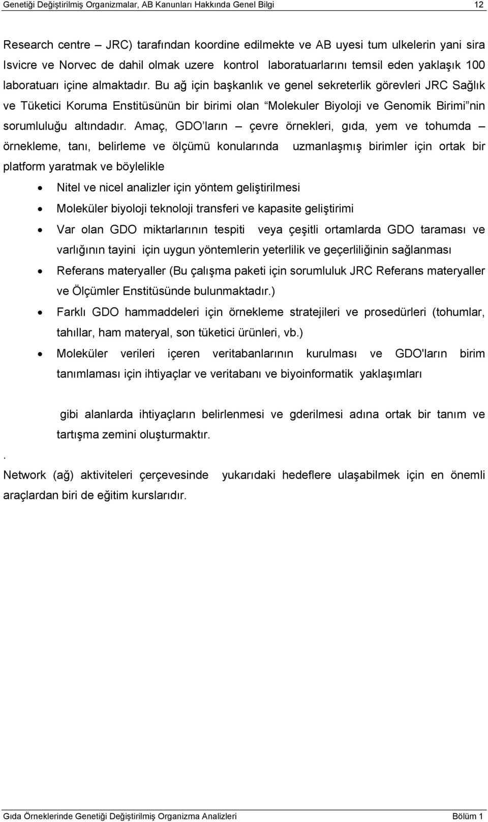 Bu ağ için başkanlık ve genel sekreterlik görevleri JRC Sağlık ve Tüketici Koruma Enstitüsünün bir birimi olan Molekuler Biyoloji ve Genomik Birimi nin sorumluluğu altındadır.