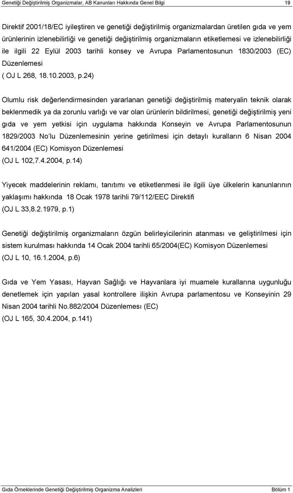 24) Olumlu risk değerlendirmesinden yararlanan genetiği değiştirilmiş materyalin teknik olarak beklenmedik ya da zorunlu varlığı ve var olan ürünlerin bildirilmesi, genetiği değiştirilmiş yeni gıda