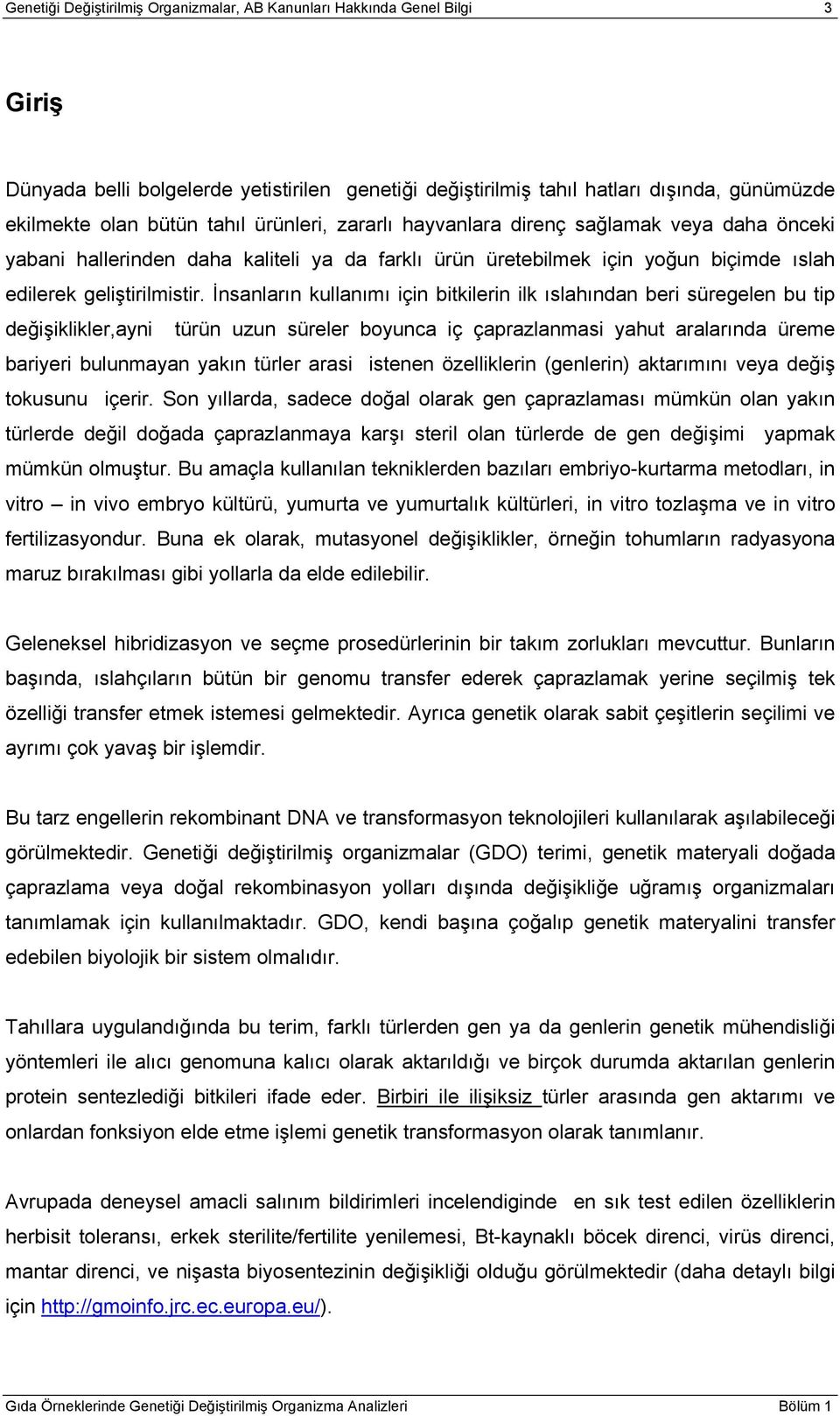 İnsanların kullanımı için bitkilerin ilk ıslahından beri süregelen bu tip değişiklikler,ayni türün uzun süreler boyunca iç çaprazlanmasi yahut aralarında üreme bariyeri bulunmayan yakın türler arasi